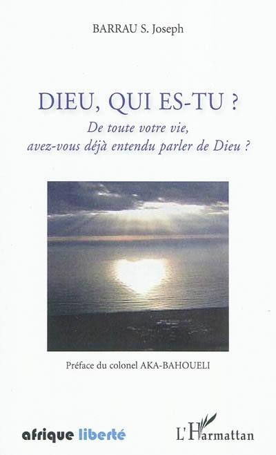 Dieu, qui es-tu ? : de toute votre vie, avez-vous déja entendu parler de Dieu ?