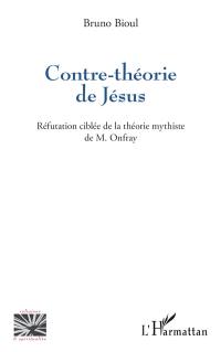 Contre-théorie de Jésus : réfutation ciblée de la théorie mythiste de M. Onfray