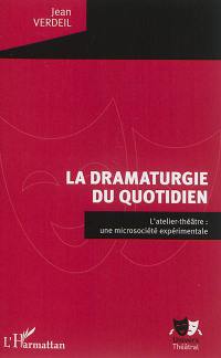 La dramaturgie du quotidien : l'atelier-théâtre : une microsociété expérimentale