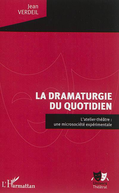 La dramaturgie du quotidien : l'atelier-théâtre : une microsociété expérimentale