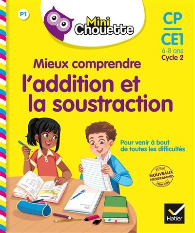 Mieux comprendre l'addition et la soustraction, CP-CE1, 6-8 ans, cycle 2 : nouveaux programmes école primaire