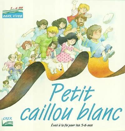 Petit caillou blanc : éveil à la foi pour les 5-6 ans