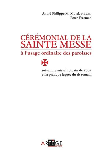 Cérémonial de la sainte messe à l'usage ordinaire des paroisses : suivant le missel romain de 2002 et la pratique léguée du rite romain