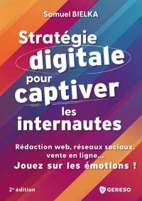 Stratégie digitale pour captiver les internautes : rédaction web, réseaux sociaux, vente en ligne... jouez sur les émotions !