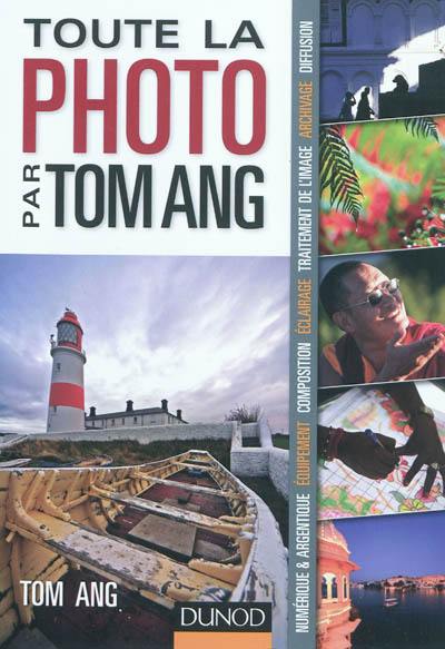 Toute la photo par Tom Ang : numérique & argentique, équipement, composition, éclairage, traitement de l'image, archivage, diffusion