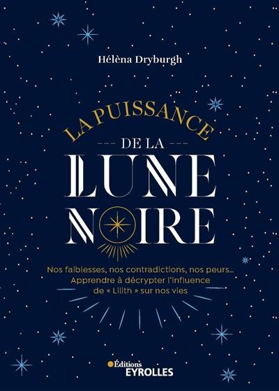 La puissance de la Lune noire : nos faiblesses, nos contradictions, nos peurs... : apprendre à décrypter l'influence de Lilith sur nos vies