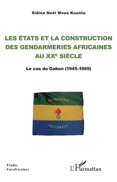 Les Etats et la construction des gendarmeries africaines au XXe siècle : le cas du Gabon (1945-1969)