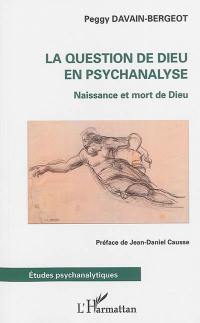 La question de Dieu en psychanalyse : naissance et mort de Dieu