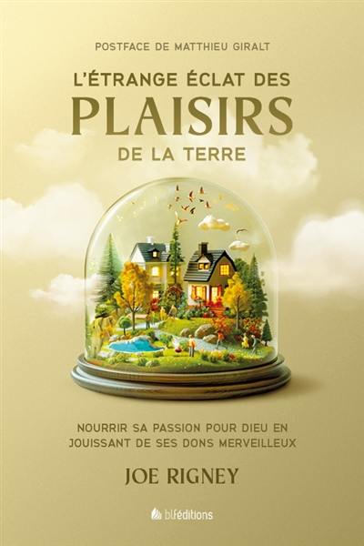 L'étrange éclat des plaisirs de la Terre : nourrir sa passion pour Dieu en jouissant de ses dons merveilleux