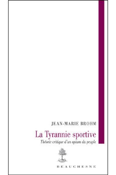 La tyrannie sportive : théorie critique d'un opium du peuple