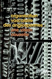 Organisation vasculaire des angiospermes : une vision nouvelle