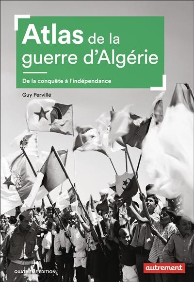 Atlas de la guerre d'Algérie : de la conquête à l'indépendance