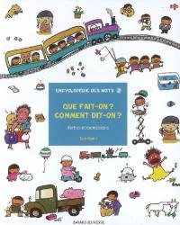 L'encyclopédie des mots. Vol. 2. Que fait-on ? Comment dit-on ? : verbes et expressions