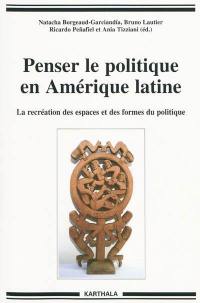 Penser le politique en Amérique latine : la recréation des espaces et des formes du politique