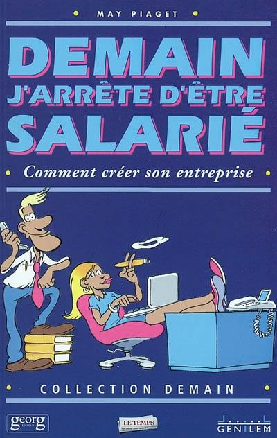 Demain j'arrête d'être salarié : comment créer son entreprise