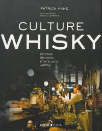 Culture whisky : Ecosse, Irlande, Etats-Unis, Japon