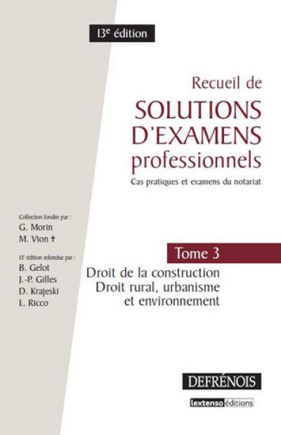 Recueil de solutions d'examens professionnels : cas pratiques et examens du notariat. Vol. 3. Droit de la construction, droit rural, urbanisme et environnement