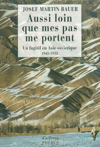 Aussi loin que mes pas me portent : un fugitif en Asie soviétique, 1945-1952