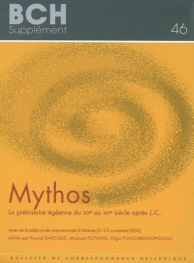 Mythos : la préhistoire égéenne du XIXe au XXIe siècle après J.-C. : actes de la table ronde internationale d'Athènes, 21-23 novembre 2002