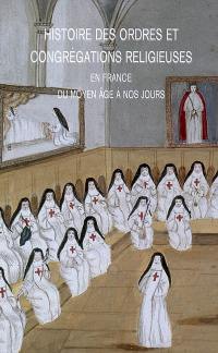 Histoire des ordres et congrégations religieuses en France du Moyen Age à nos jours