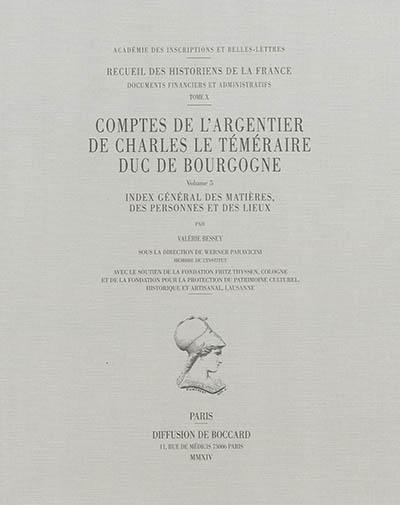 Comptes de l'argentier de Charles le Téméraire, duc de Bourgogne. Vol. 5. Index général des matières, des personnes et des lieux