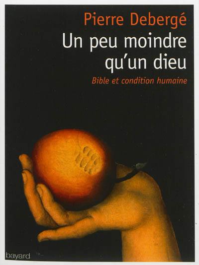 Un peu moindre qu'un dieu : Bible et condition humaine