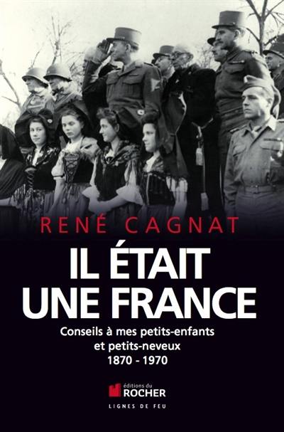 Il était une France, 1870-1970 : conseils à mes petits-enfants et petits-neveux