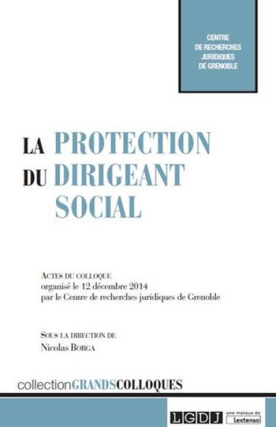 La protection du dirigeant social : actes du colloque organisé le 12 décembre 2014