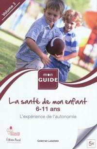 La santé de mon enfant. Vol. 3. De 6 à 11 ans, l'expérience de l'autonomie