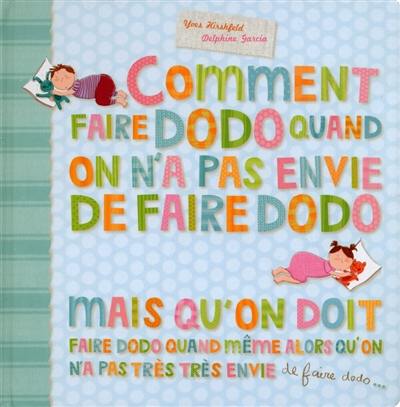 Comment faire dodo quand on n'a pas envie de faire dodo mais qu'on doit faire dodo quand même alors qu'on n'a pas très très envie de faire dodo...