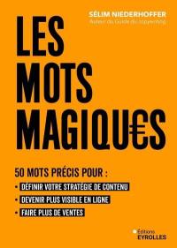 Les mots magiques : 50 mots précis pour définir votre stratégie de contenu, devenir plus visible en ligne, faire plus de ventes