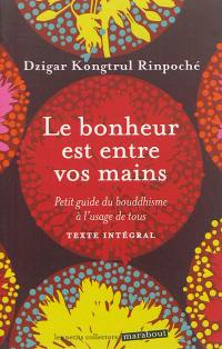 Le bonheur est entre vos mains : petit guide du bouddhisme à l'usage de tous