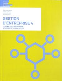 Gestion d'entreprise. Vol. 4. Les bases de l'entreprise, stratégie et organisation