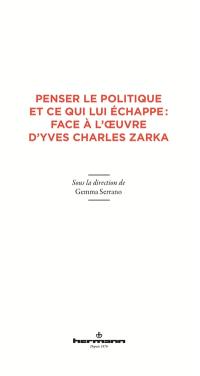 Penser le politique et ce qui lui échappe : face à l'oeuvre d'Yves Charles Zarka