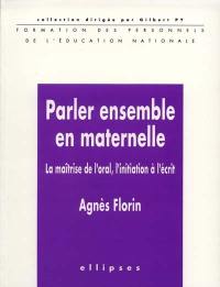 Parler ensemble en maternelle : la maîtrise de l'oral, l'initiation à l'écrit