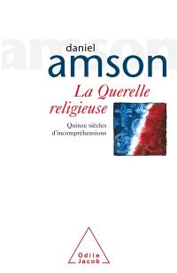 La querelle religieuse : quinze siècles d'incompréhensions