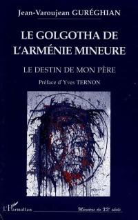 Le Golgotha de l'Arménie mineure : le destin de mon père