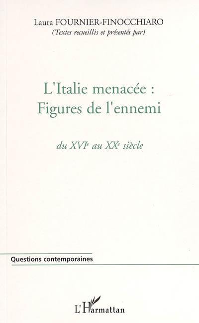 L'Italie menacée : figures de l'ennemi : du XVIe au XXe siècle