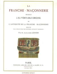 La franche-maçonnerie rendue à sa véritable origine ou L'Antiquité de la franche-maçonnerie prouvée par l'explication des mystères anciens et modernes