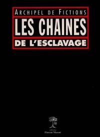 Les chaînes de l'esclavage : archipel de fictions