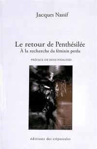 Le retour de Penthésilée : à la recherche du féminin perdu