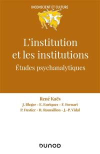 L'institution et les institutions : études psychanalytiques