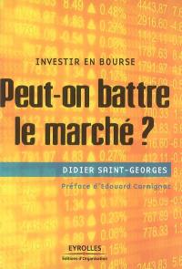 Peut-on battre le marché ? : investir en Bourse