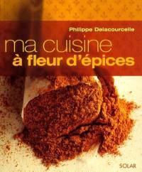 Ma cuisine à fleur d'épices : 150 recettes