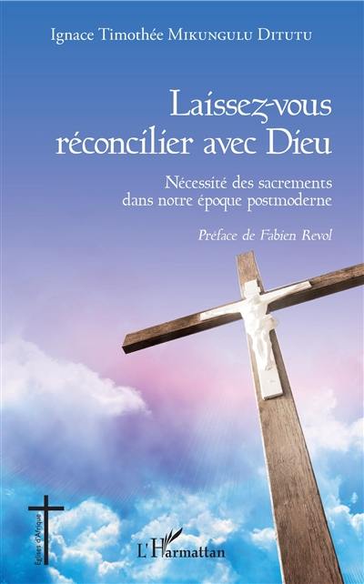 Laissez-vous réconcilier avec Dieu : nécessité des sacrements dans notre époque postmoderne