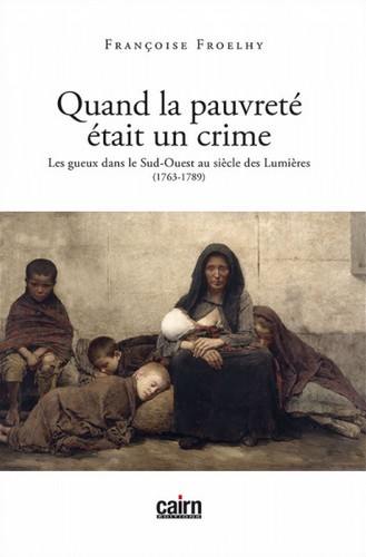 Quand la pauvreté était un crime : les gueux dans le Sud-Ouest au siècle des Lumières : 1763-1789