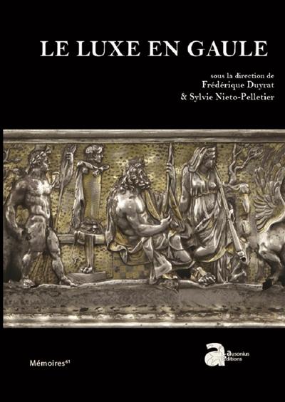 Le luxe en Gaule : actes du colloque Le luxe en Gaule, Musée départemental Arles antique, 16-17 octobre 2017