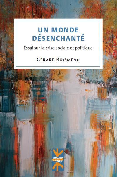 Un monde désenchanté : essai sur la crise sociale et politique