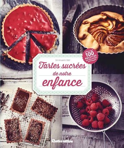 Tartes sucrées de notre enfance : 100 recettes gourmandes