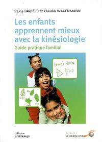 Les enfants apprennent mieux avec la kinésiologie : guide pratique familial